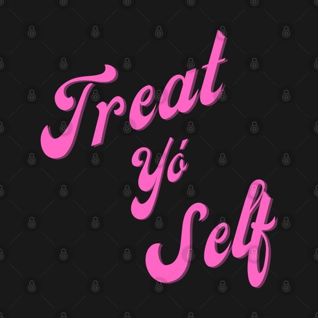 Treat Yo' Self by Hoydens R Us