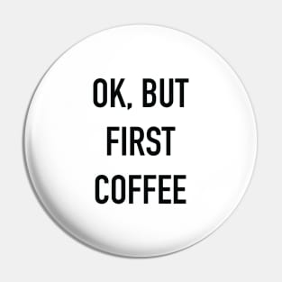 OK, BUT FIRST COFFEE Black Typography Pin