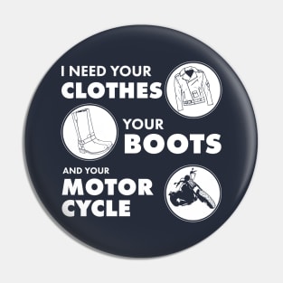 I Need your Clothes your boots and your Motorcycle Pin