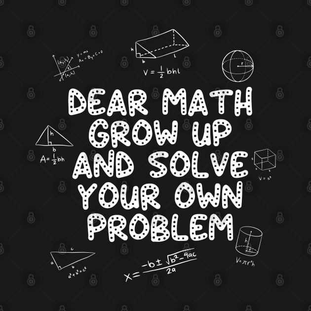 Dear Math Grow Up And Solve Your Own Problem Back to School by deafcrafts