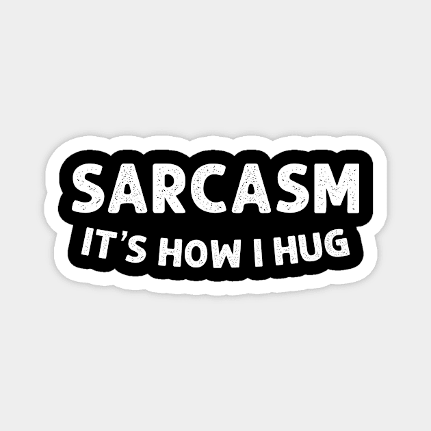 Sarcasm It's How I Hug Funny Sarcasm Magnet by HayesHanna3bE2e