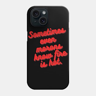 Sometimes Even Morons Know Fire Is Hot Phone Case