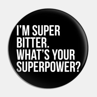 I'm super bitter. What's your superpower?. (In white) Pin