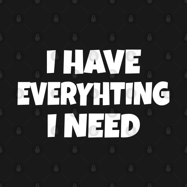 I have everything I need by WorkMemes