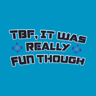 It Was Fun Though T-Shirt