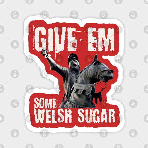 Owain Glyndwr, Yma o Hyd, Prince of Wales, give 'em some Welsh sugar! Magnet by Teessential