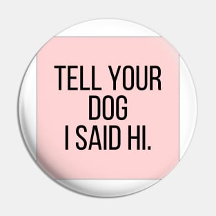 Tell Your Dog I Said Hi - Dog Quotes Pin