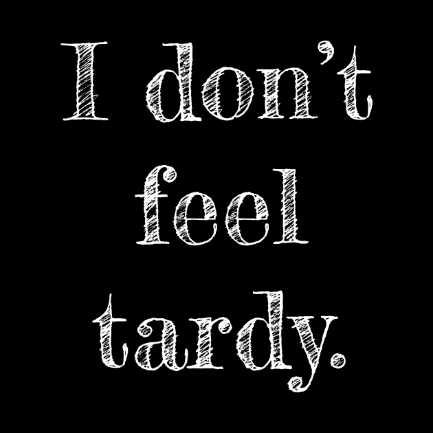 I Don't Feel Tardy by i4ni Studio
