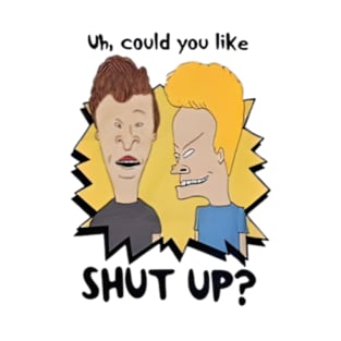 Uh could you like shut up ? T-Shirt