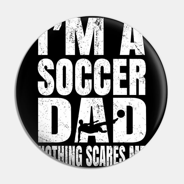 I'm A Soccer Dad Nothing Scares Me - Footballers Funny print Pin by Grabitees