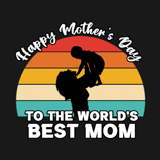 Happy Mother's Day To The World's Best Mom T-Shirt