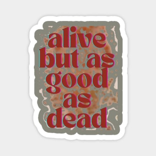 Alive but as good as dead Magnet