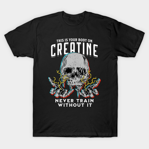 Your Body on Creatine Drk - Gym - T-Shirt | TeePublic