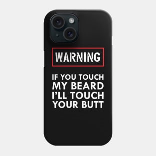 Beard - Warning if you touch my beard I'll touch your butt Phone Case