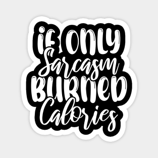 Funny If Only Sarcasm Burned Calories Magnet