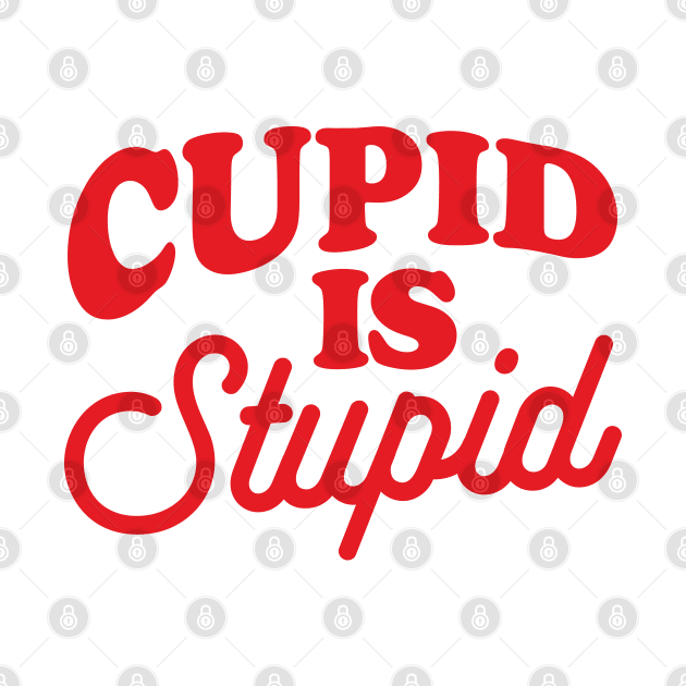 Funny Anti Valentine Cupid Is Stupid by Sociartist