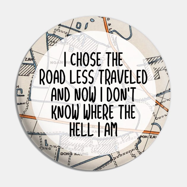 I chose the road less traveled, and now I don't know where the hell I am. Pin by BlackMarketButtons