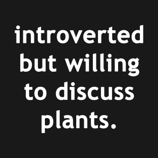Introverted but willing to discuss plants T-Shirt