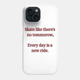 Skate like there's no tommorow, Every day is a new ride. Skate Phone Case