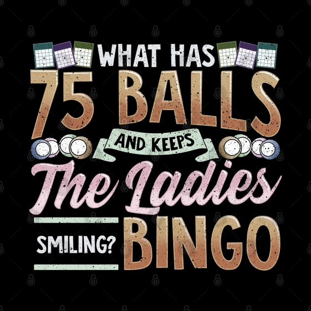 What Has 75 Balls And Keeps The Ladies Smiling? Bingo by E