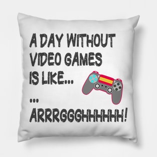 A Day Without Video Games Is Like Just Kidding I Have No Idea ... Gamer Pillow