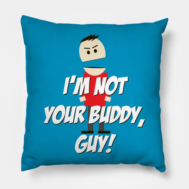 I'm not your Buddy, Guy! Pillow by 4check