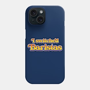 I Switched Baristas Funny Meme Phone Case