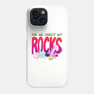 Ask Me About My Rocks Phone Case