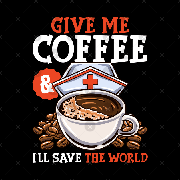 Give Me Coffee & I'll Save The Word Funny Nursing RN Life by Proficient Tees