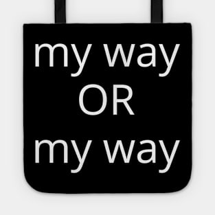 My Way Or My Way. There is No Other Way! Tote