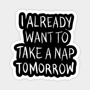 I Already Want To Take A Nap Tomorrow Magnet