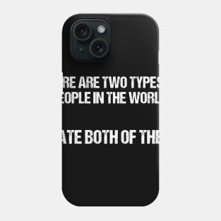 There Are 2 Types Of People In The World I Hate Both Of Them Tee Phone Case