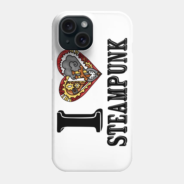 I Love Steampunk Phone Case by Cactus Sands
