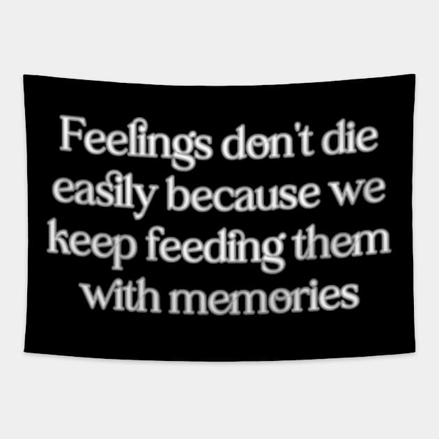 Feelings don't die easily because we keep feeding them with memories Tapestry by LineLyrics