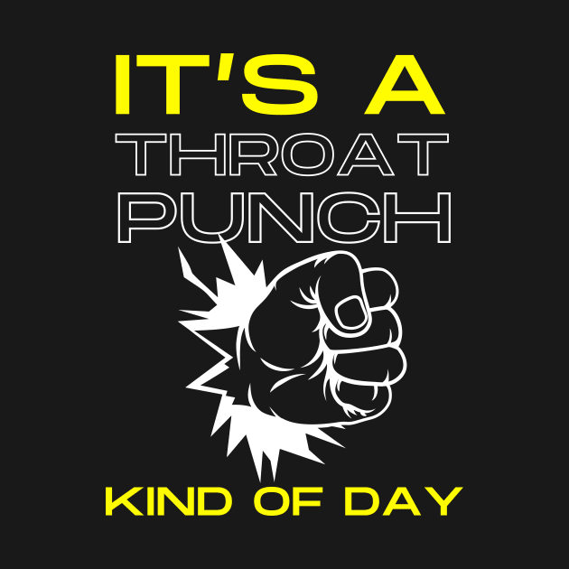 Throat Punch Kind of Day by KreativPix