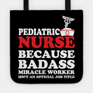 Pediatric Nurse Because Badass Miracle Worker Isn't an Official Job Title Tote