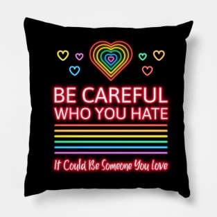 Be Careful Who You Hate It Could Be Someone You Love Pillow