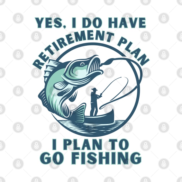 Funny Yes I Do Have a Retirement plan I Plan to Go Fishing by BaliChili