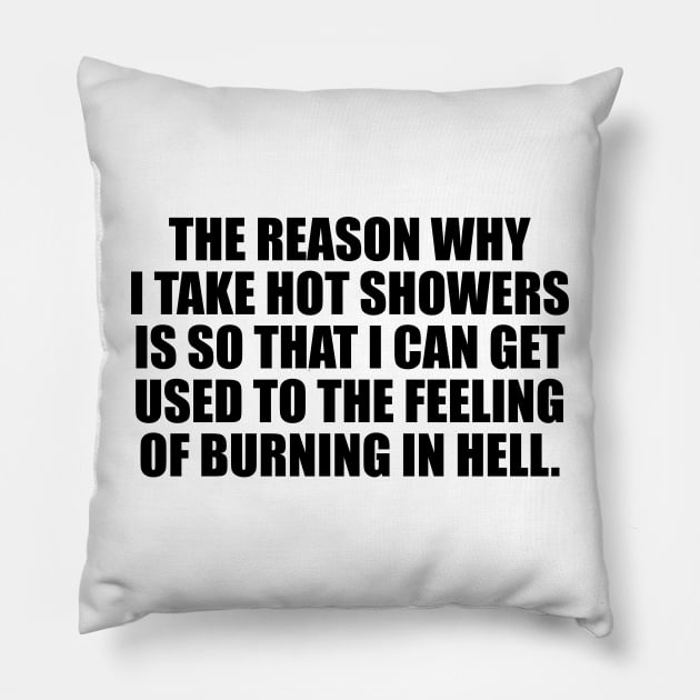 The reason why I take hot showers is so that I can get used to the feeling of burning in hell Pillow by CRE4T1V1TY