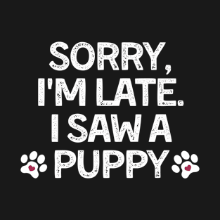 Sorry Im Late I Saw A Puppy T-Shirt