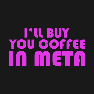 I'll Buy You a Coffee in the Meta - Embrace the Metaverse T-Shirt