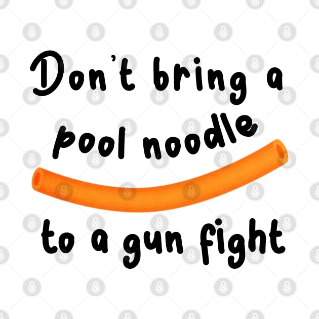 Don't bring a pool noodle to a gun fight by Kanary And Co