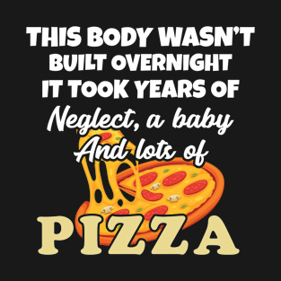 Funny Mom Body Wasnt Built Overnight Baby and Pizza Gift T-Shirt