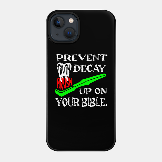 Prevent Truth Decay. Brush Up on Your Bible. White Lettering. Christian Humor. - Truth - Phone Case