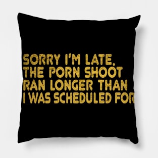 sorry i am late, the porn shoot Pillow