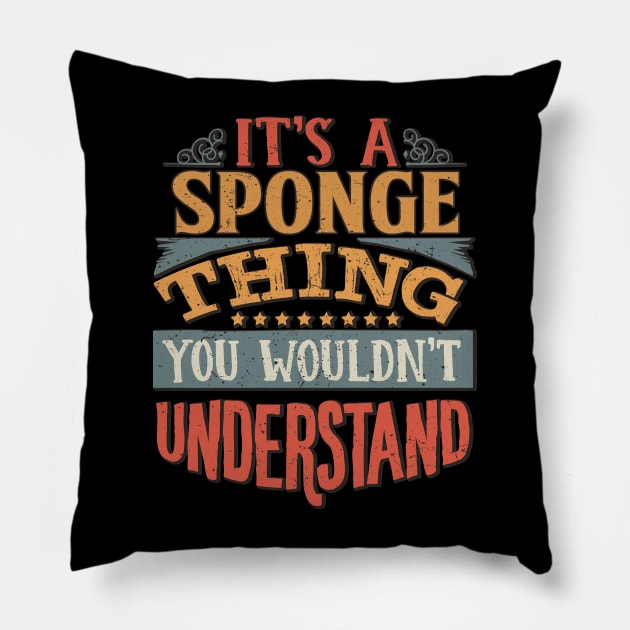 It's A Sponge Thing You Wouldn't Understand - Gift For Sponge Lover Pillow by giftideas