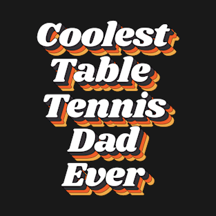 Coolest Table Tennis Dad Ever T-Shirt