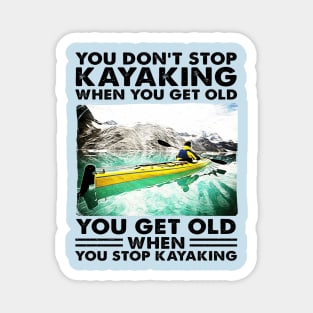 You Don't Stop Kayaking When You Get Old, You Get Old When You Stop Kayaking Magnet