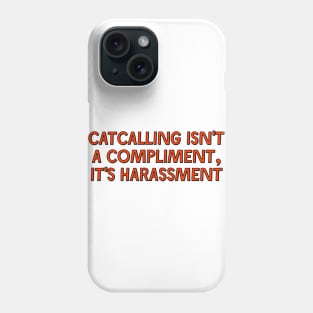 Catcalling Isn't A Compliment Phone Case