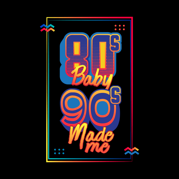 80s Baby 90s Made Me by GuiltlessGoods